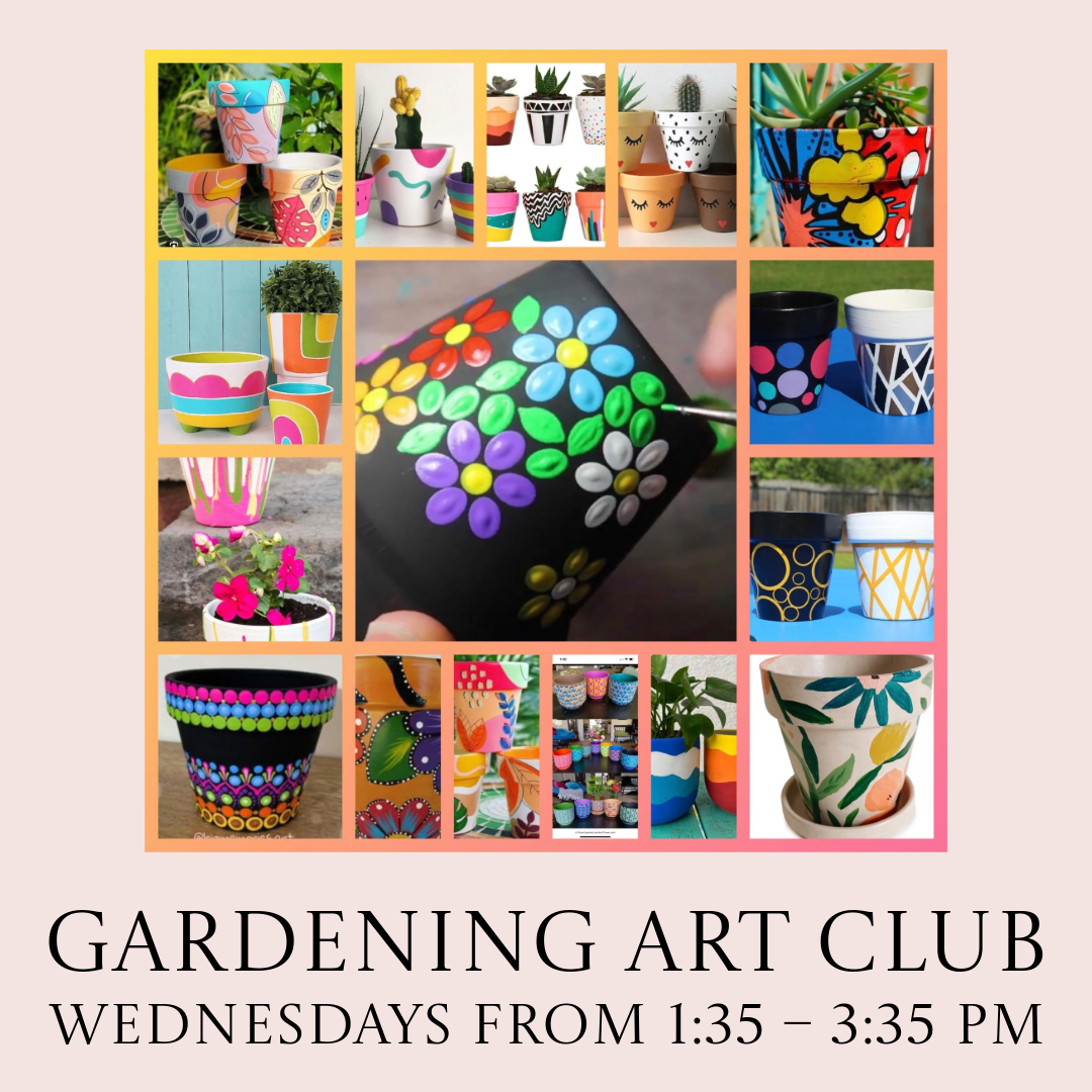 Gardening Art Club: Wednesdays from 1:35 - 3:35 PM